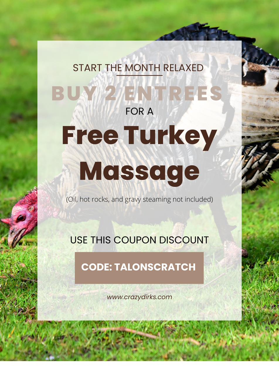 Coupon: buy two entrees for a free turkey massage. Oil, hot rocks, and gravy steaming not included. Code TALONSCRATCH.