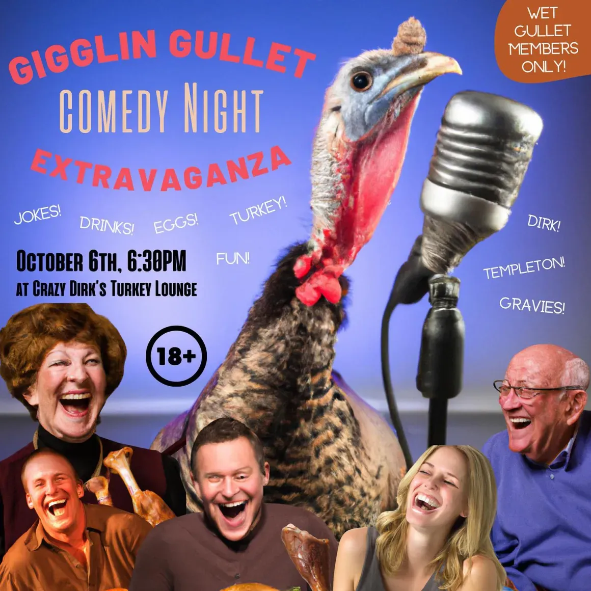 Gigglin Gullet Comedy Night Extravaganza. October 6th, 6:30 PM at Crazy Dirk's Turkey Lounge. Jokes! Drinks! Eggs! Turkey! 18+. Wet Gullet members only.